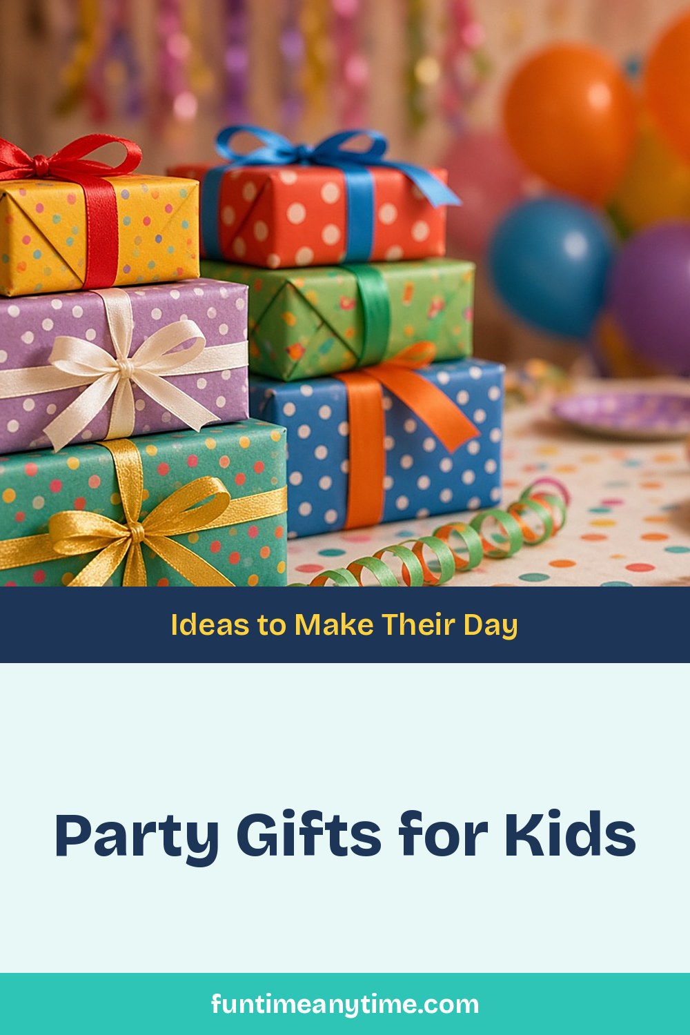Party Gifts for Kids That Make Their Day – photo of stacked polka-dot wrapped presents with ribbons and party balloons with the text 'Party Gifts for Kids: Ideas to Make Their Day'