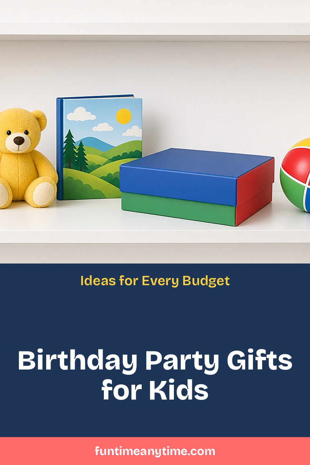 Birthday Party Gifts for Kids for Every Budget – photo of a teddy bear, picture book, gift box and ball on a white shelf with the text 'Birthday Party Gifts for Kids: Ideas for Every Budget'